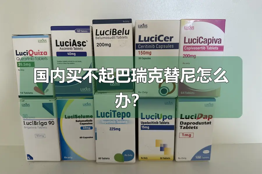 国内买不起巴瑞克替尼怎么办？